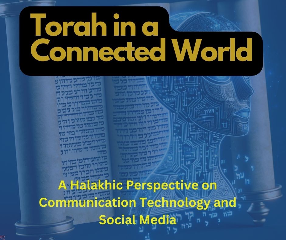 Torah in a Connected World: A Halakhic Perspective on Communication Technology and Social Media - Rabbi Jonathan Ziring
