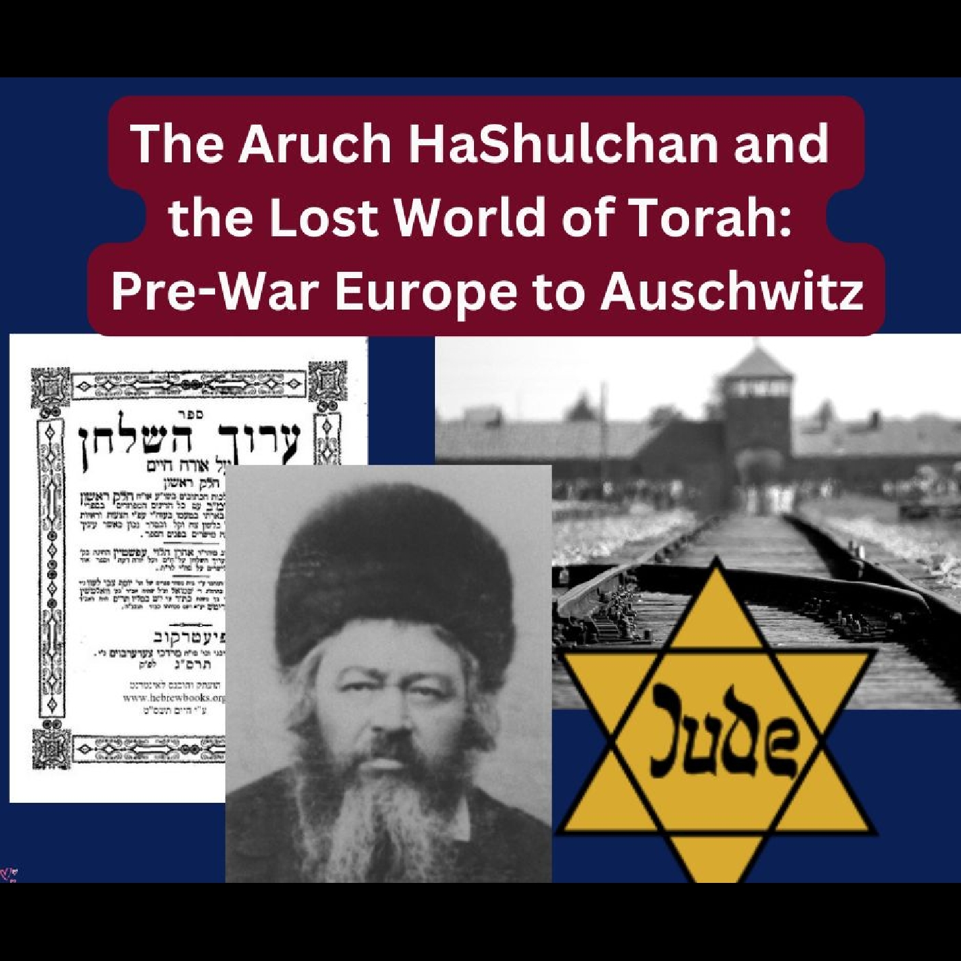 The Aruch HaShulchan and  the Lost World of Torah:  Pre-War Europe to Auschwitz - Rabbi Ilan Segal