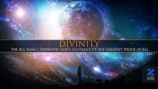 Divinity Part 1: The Big Bang | Disproves God’s Existence or the Greatest Proof of All