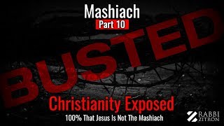 Mashiach Part 10: CHRISTIANITY EXPOSED! 100% Proof That Jesus Can NOT Be The Mashiach