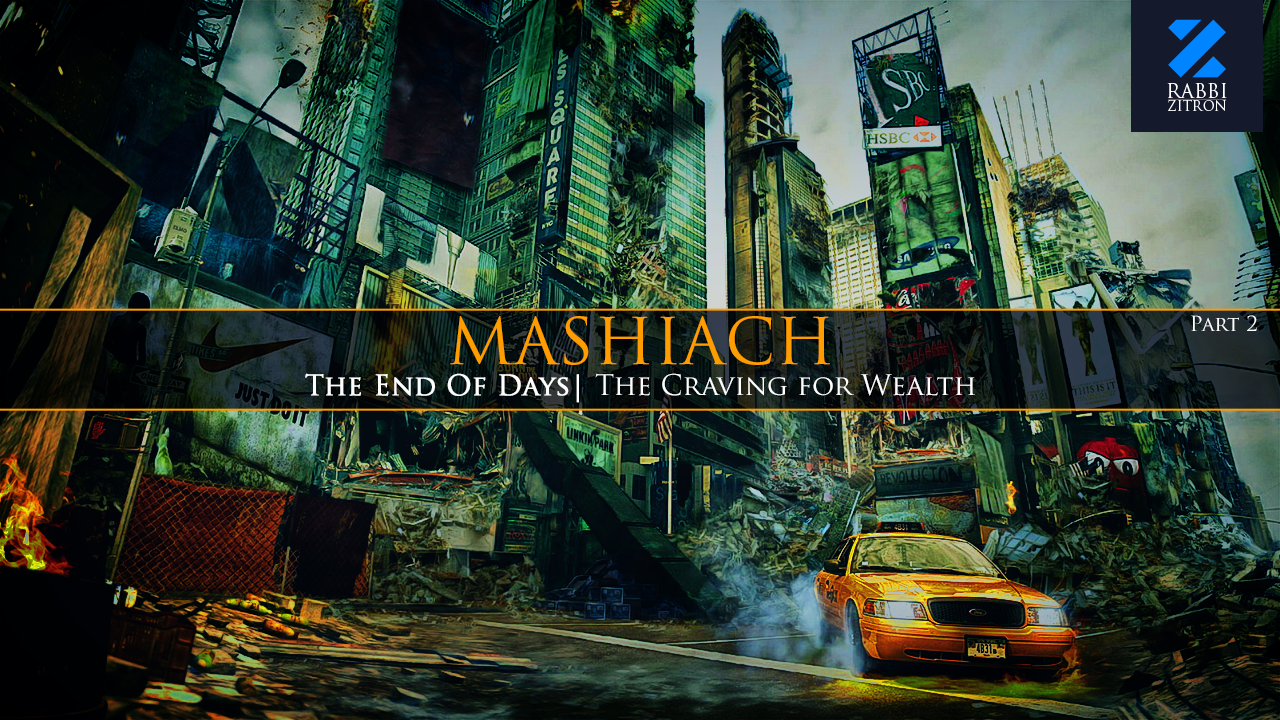 Mashiach Part 2: END OF DAYS(1)! The Craving For Wealth