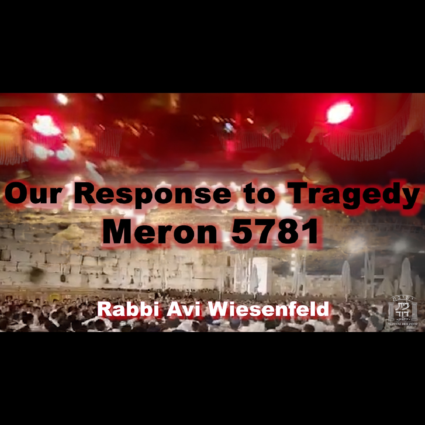 Our Response to Tragedy - The Meron Disaster (To Boys who were There)